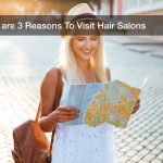 Here are 3 Reasons To Visit Hair Salons