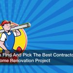 How To Find And Pick The Best Contractor For Your Home Renovation Project