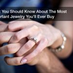 What You Should Know About The Most Important Jewelry You’ll Ever Buy