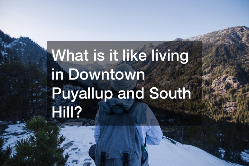 What is it like living in Downtown Puyallup and South Hill?