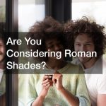 Are You Considering Roman Shades?