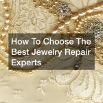 How To Choose The Best Jewelry Repair Experts