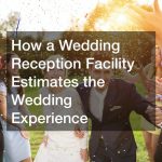 How a Wedding Reception Facility Estimates the Wedding Experience