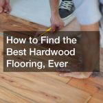 How to Find the Best Hardwood Flooring, Ever