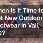 When Is It Time to Get New Outdoor Footwear in Vail, CO?