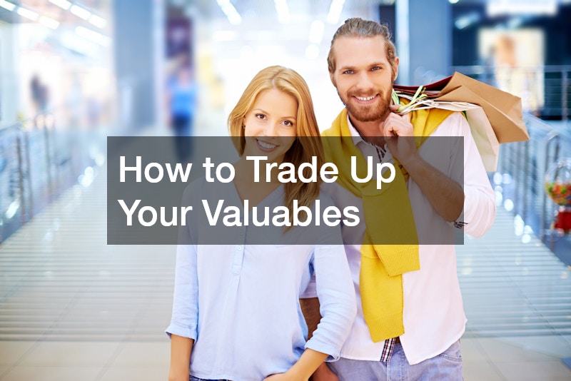 How to Trade Up Your Valuables